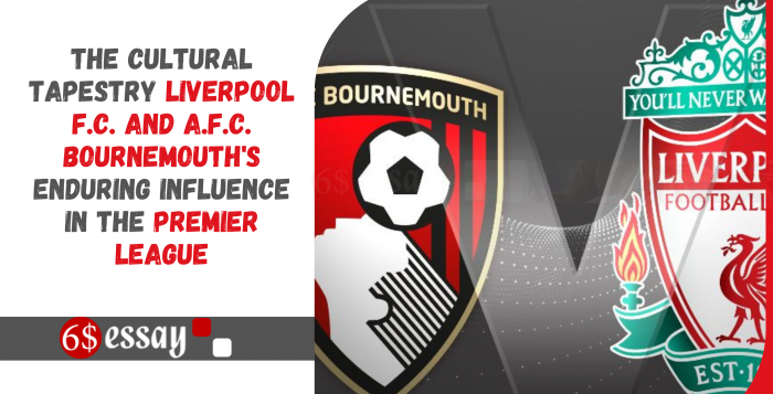 The Cultural Tapestry Liverpool F.C. and A.F.C. Bournemouth Enduring Influence in the Premier League